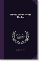When I Have Crossed The Bar