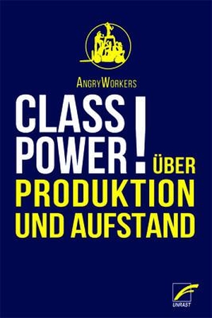 AngryWorkers. Class Power! - Über Produktion und Aufstand. Unrast Verlag, 2022.