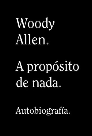 Allen, Woody. A propósito de nada. Alianza Editorial, 2020.
