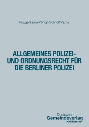 Roggenkamp, Jan / König, Kai et al. Polizeirecht Berlin - Grundlagen ASOG Bln, VwVG und UZwG Bln. Deutscher Gemeindeverlag, 2026.