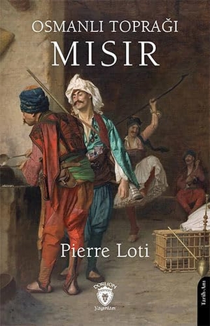 Loti, Pierre. Osmanli Topragi Misir. Dorlion Yayinevi, 2024.