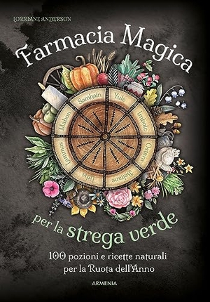 Anderson, Lorriane. Farmacia magica per la strega verde. 100 pozioni e ricette naturali per la ruota dell'anno. Armenia, 2024.