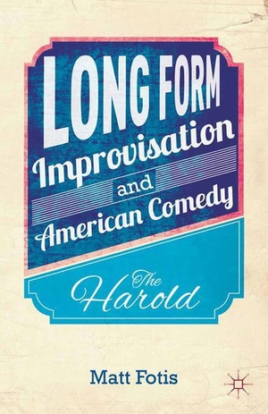 Fotis, M.. Long Form Improvisation and American Comedy - The Harold. Palgrave Macmillan US, 2014.