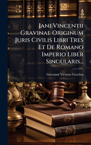 Gravina, Giovanni Vicenzo. Jani Vincentii Gravinae Originum Juris Civilis Libri Tres Et De Romano Imperio Liber Singularis.... Tradd Street Press, 2025.