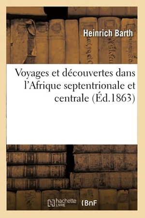 Barth H. Voyages et découvertes dans l'Afrique septentrionale et centrale (Éd.1863). Hachette Livre, 2022.