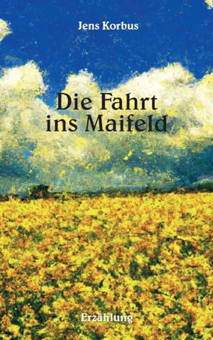 Korbus, Jens. Die Fahrt ins Maifeld - Erzählung. Books on Demand, 2023.