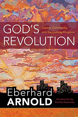 Arnold, Eberhard. God's Revolution - Justice, Community, and the Coming Kingdom. Plough Publishing House, 2021.