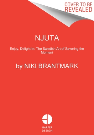 Brantmark, Niki. Njuta - Enjoy, Delight In: The Swedish Art of Savoring the Moment. Harper Collins Publ. USA, 2024.