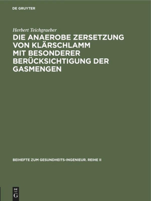 Teichgraeber, Herbert. Die anaerobe Zersetzung von Klärschlamm mit besonderer Berücksichtigung der Gasmengen. De Gruyter Oldenbourg, 1943.