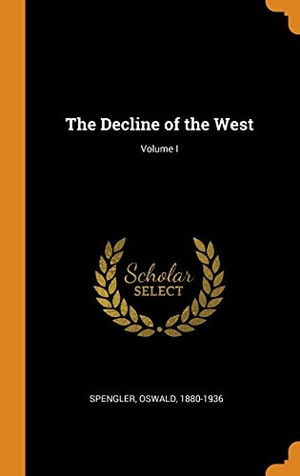Spengler, Oswald. The Decline of the West; Volume I. FRANKLIN CLASSICS TRADE PR, 2018.