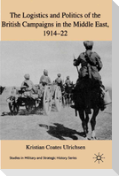 The Logistics and Politics of the British Campaigns in the Middle East, 1914-22