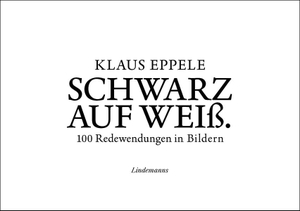 Eppele, Klaus. Schwarz auf Weiß - 100 Redewendungen in Bildern. Lindemanns GmbH, 2026.