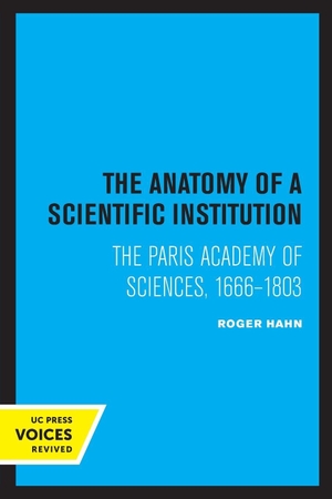 Hahn, Roger. The Anatomy of a Scientific Institution - The Paris Academy of Sciences, 1666-1803. UCAL POD, 2022.
