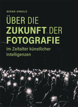 Arnold, Bernd. Über die Zukunft der Fotografie - Im Zeitalter künstlicher Intelligenzen. morisel Verlag GmbH, 2026.