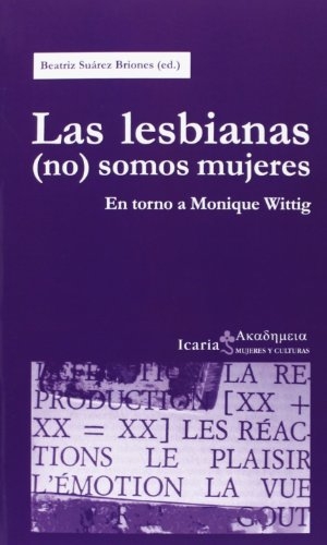 Suárez Briones, Beatriz. Las lesbianas (no) somos mujeres : en torno a Monique Wittig. Icaria editorial, 2013.