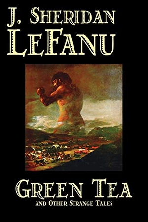 Le Fanu, J. Sheridan / Joseph Sheridan Le Fanu. Green Tea and Other Strange Tales by J. Sheridan LeFanu, Fiction, Literary, Horror, Fantasy. Aegypan, 2005.