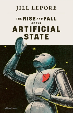 Lepore, Jill. The Rise and Fall of the Artificial State. Penguin Books Ltd (UK), 2026.