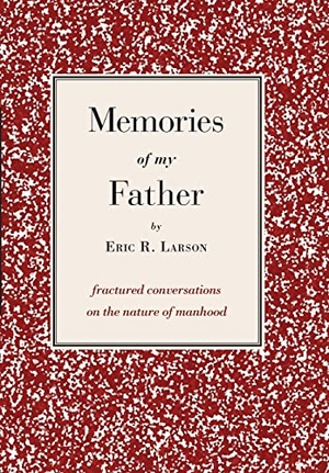 Larson, Eric. Memories of my Father - fractured conversations on the nature of manhood. Lulu Press, 2020.