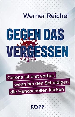 Reichel, Werner. Gegen das Vergessen - Corona ist erst vorbei, wenn bei den Schuldigen die Handschellen klicken. Kopp Verlag, 2023.