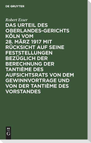 Das Urteil des Oberlandesgerichts Köln vom 28. März 1917 mit Rücksicht auf seine Feststellungen bezüglich der Berechnung der Tantième des Aufsichtsrats von dem Gewinnvortrage und von der Tantième des Vorstandes