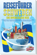 REISEFÜHRER Schweden - Eine unvergessliche Reise: Erkunden Sie alle Traumorte und Sehenswürdigkeiten und erleben Sie Kulinarisches, Action, Spaß, Entspannung uvm. - Der praxisnahe Reiseguide