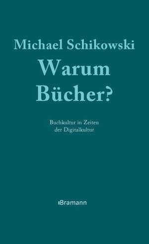 Schikowski, Michael. Warum Bücher? - Buchkultur in Zeiten der Digitalkultur. Bramann Dr. Klaus-Wilhelm, 2013.