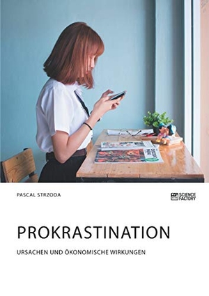 Strzoda, Pascal. Prokrastination. Ursachen und ökonomische Wirkungen. Science Factory, 2019.