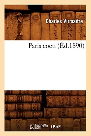 Virmaître, Charles. Paris Cocu (Éd.1890). Hachette Livre, 2018.