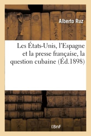Alberto. Les États-Unis, l'Espagne et la presse française, la question cubaine. Hachette Livre, 2018.