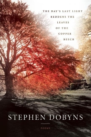 Dobyns, Stephen. The Day's Last Light Reddens the Leaves of the Copper Beech. BOA Editions, 2016.