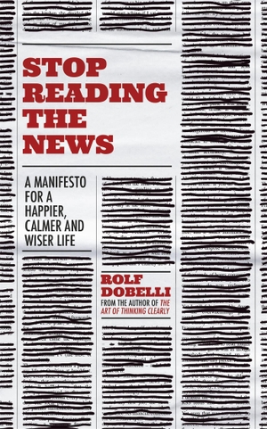 Dobelli, Rolf. Stop Reading the News - A Manifesto for a Happier, Calmer and Wiser Life. Hodder And Stoughton Ltd., 2021.