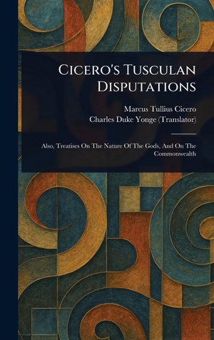 Cicero, Marcus Tullius / Charles Duke Yonge. Cicero's Tusculan Disputations. Legare Street Press, 2025.