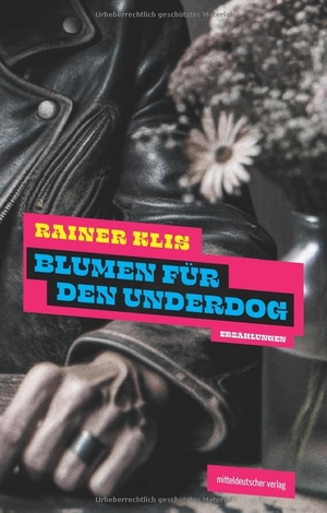 Klis, Rainer. Blumen für den Underdog - Erzählungen. Mitteldeutscher Verlag, 2024.