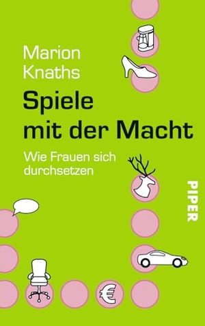 Knaths, Marion. Spiele mit der Macht - Wie Frauen sich durchsetzen. Piper Verlag GmbH, 2009.