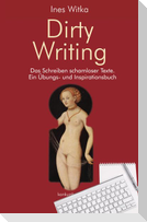 Dirty Writing. Vom Schreiben schamloser Texte