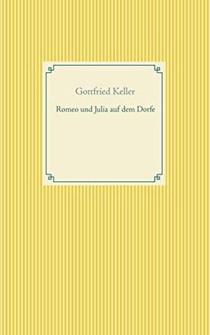 Keller, Gottfried. Romeo und Julia auf dem Dorfe. Books on Demand, 2020.