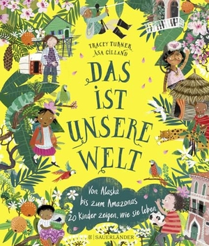 Turner, Tracey. Das ist unsere Welt - Von Alaska bis zum Amazonas - 20 Kinder zeigen, wie sie leben. FISCHER Sauerländer, 2022.