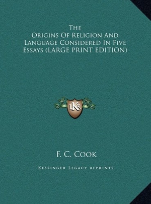 Cook, F. C.. The Origins Of Religion And Language Considered In Five Essays (LARGE PRINT EDITION). Kessinger Publishing, LLC, 2011.