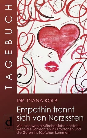 Kolb, Diana. Tagebuch: Empathin trennt sich von Narzissten - Wie eine wahre Märchenliebe entsteht, wenn die Schlechten ins Kröpfchen und die Guten ins Töpfchen kommen. dielus edition, 2018.