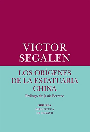 Segalen, Victor. Los orígenes de la estatuaria china. Siruela, 2018.