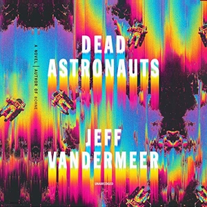 VanderMeer, Jeff. Dead Astronauts. Blackstone Publishing, 2020.