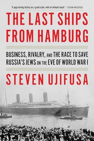 Ujifusa, Steven. The Last Ships from Hamburg - Business, Rivalry, and the Race to Save Russia's Jews on the Eve of World War I. HarperCollins, 2025.