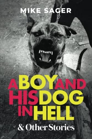 Sager, Mike. A Boy and His Dog in Hell - And Other True Stories. The Sager Group LLC, 2021.