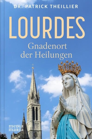 Theillier, Patrick. Lourdes: Gnadenort der Heilungen. Media Maria, 2026.