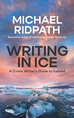 Ridpath, Michael. Writing in Ice - A Crime Writer's Guide to Iceland. Yarmer Head, 2021.