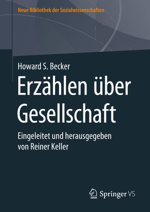 Becker, Howard S.. Erzählen über Gesellschaft - Eingeleitet und herausgegeben von Reiner Keller. Springer Fachmedien Wiesbaden, 2019.