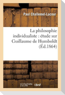 La Philosophie Individualiste: Étude Sur Guillaume de Humboldt