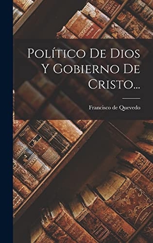Quevedo, Francisco De. Político De Dios Y Gobierno De Cristo.... LEGARE STREET PR, 2022.
