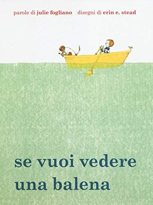 Fogliano, Julie / Erin E. Stead. Se vuoi vedere una balena. Babalibri, 2014.