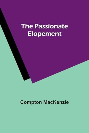 Mackenzie, Compton. The Passionate Elopement. Alpha Editions, 2023.